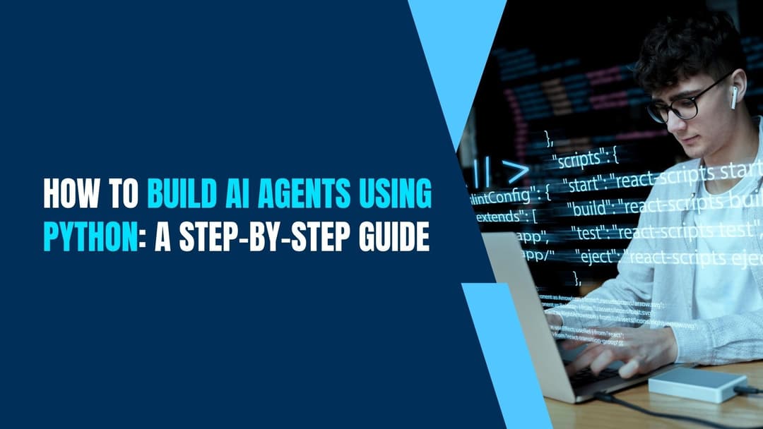 How to Build AI Agents Using Python: A Step-by-Step Guide